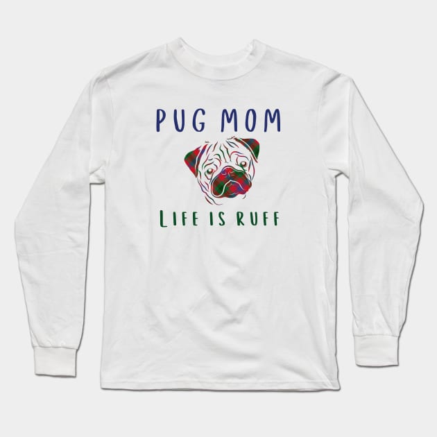 Pug Mom Life is Ruff Long Sleeve T-Shirt by Mplanet